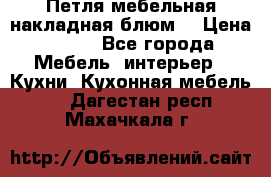 Петля мебельная накладная блюм  › Цена ­ 100 - Все города Мебель, интерьер » Кухни. Кухонная мебель   . Дагестан респ.,Махачкала г.